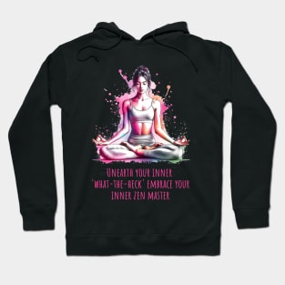 Funny yoga quote, Unearth your inner what-the-heck Embrace you inner zen master Hoodie